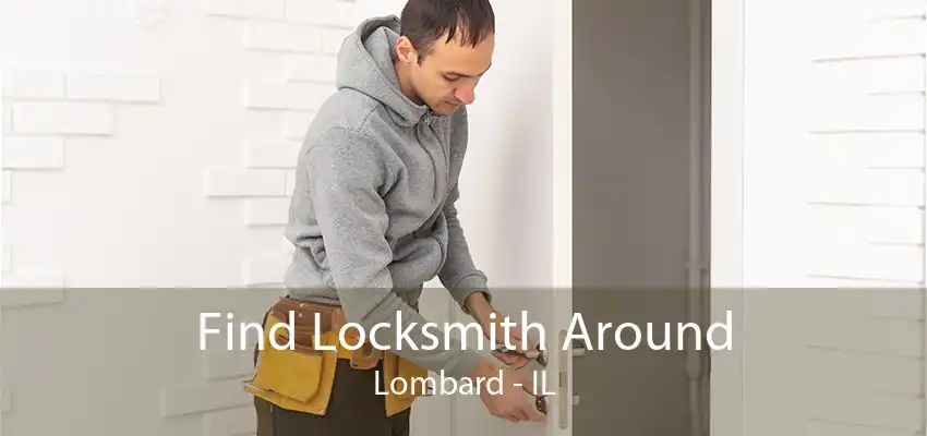 Find Locksmith Around Lombard - IL