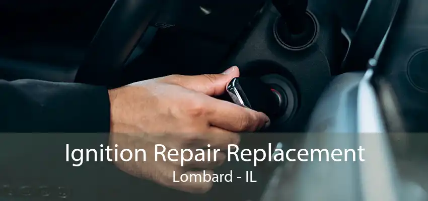 Ignition Repair Replacement Lombard - IL